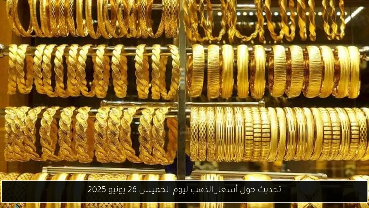 تحديث حول أسعار الذهب ليوم الخميس 26 يونيو 2025