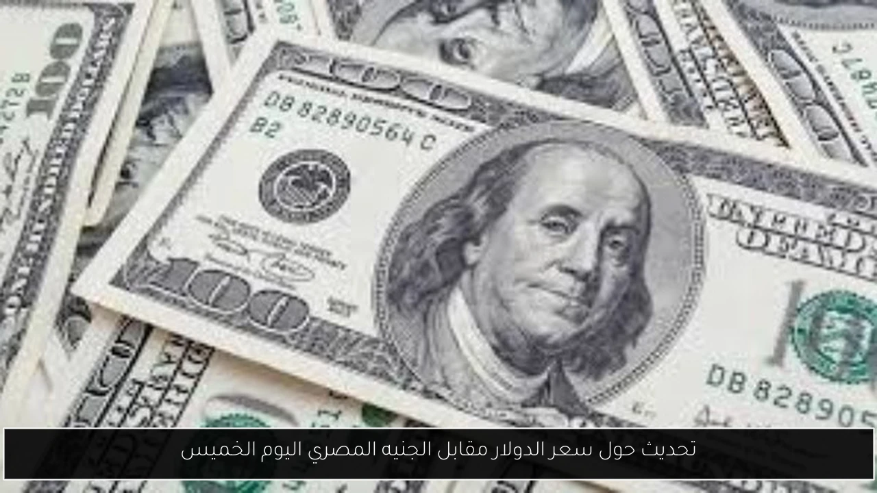 تحديث حول سعر الدولار مقابل الجنيه المصري اليوم الخميس