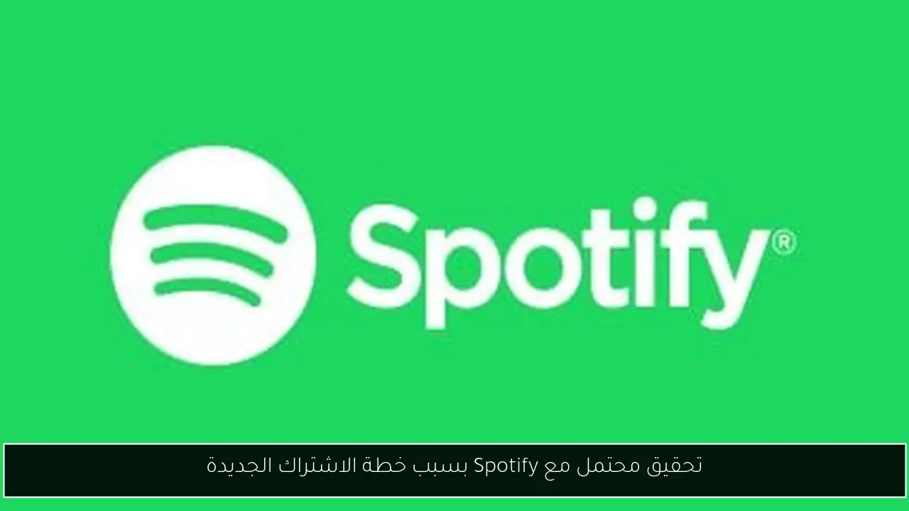 تحقيق محتمل مع Spotify بسبب خطة الاشتراك الجديدة
