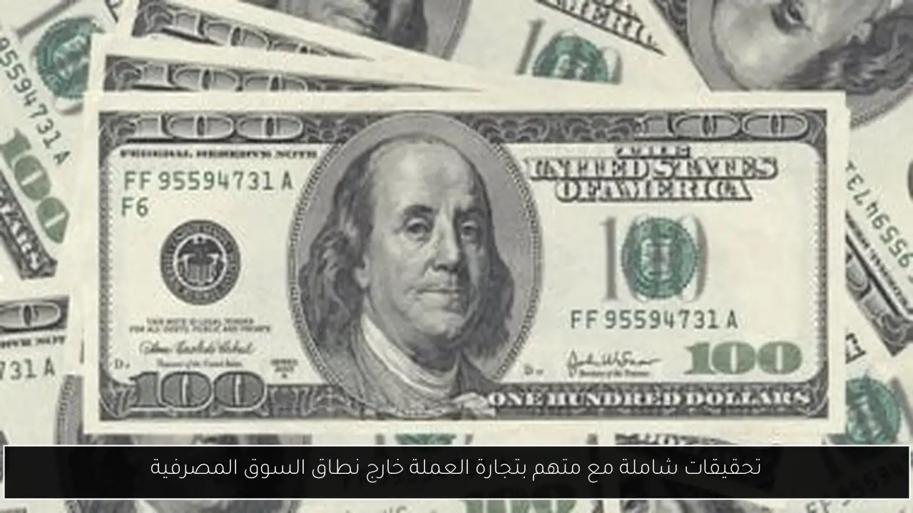 تحقيقات شاملة مع متهم بتجارة العملة خارج نطاق السوق المصرفية