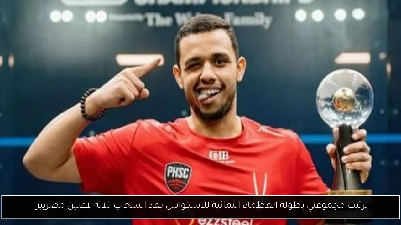 ترتيب مجموعتي بطولة العظماء الثمانية للاسكواش بعد انسحاب ثلاثة لاعبين مصريين