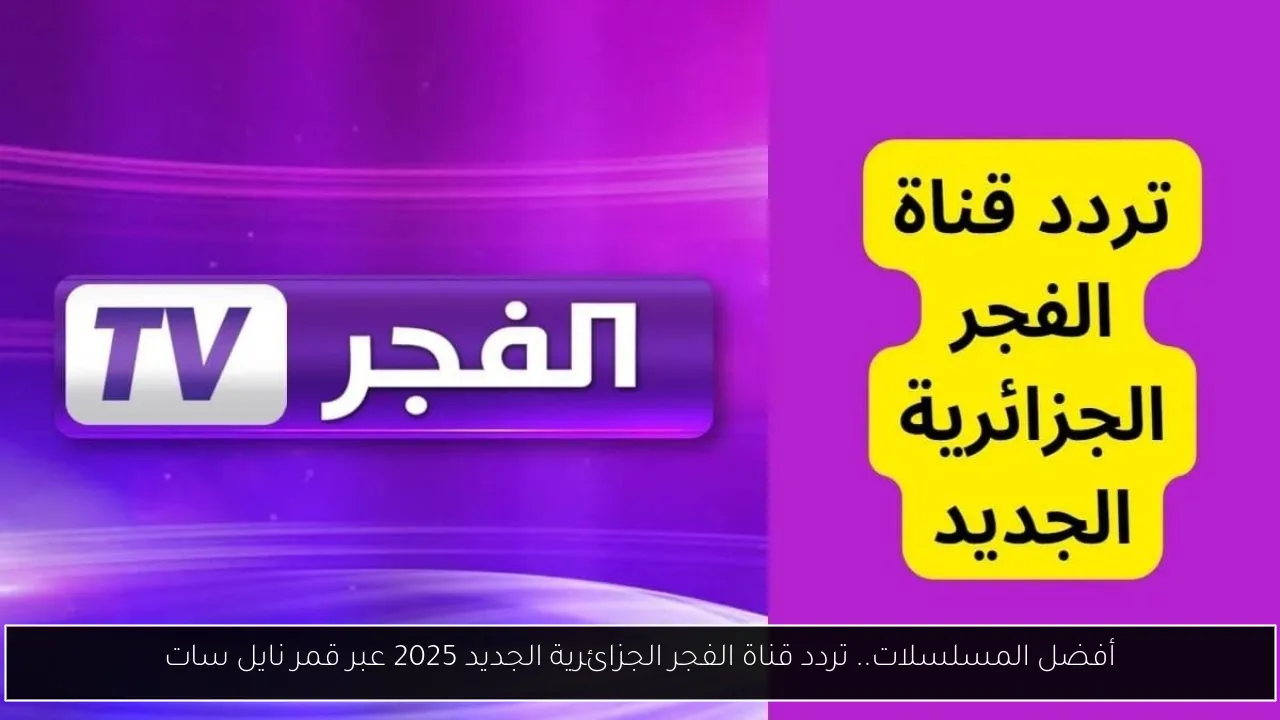 أفضل المسلسلات.. تردد قناة الفجر الجزائرية الجديد 2025 عبر قمر نايل سات