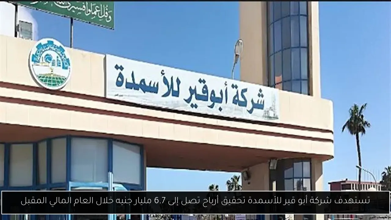 تستهدف شركة أبو قير للأسمدة تحقيق أرباح تصل إلى 6.7 مليار جنيه خلال العام المالي المقبل
