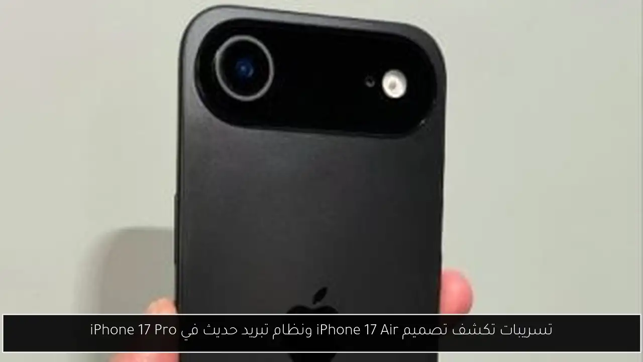 تسريبات تكشف تصميم iPhone 17 Air ونظام تبريد حديث في iPhone 17 Pro