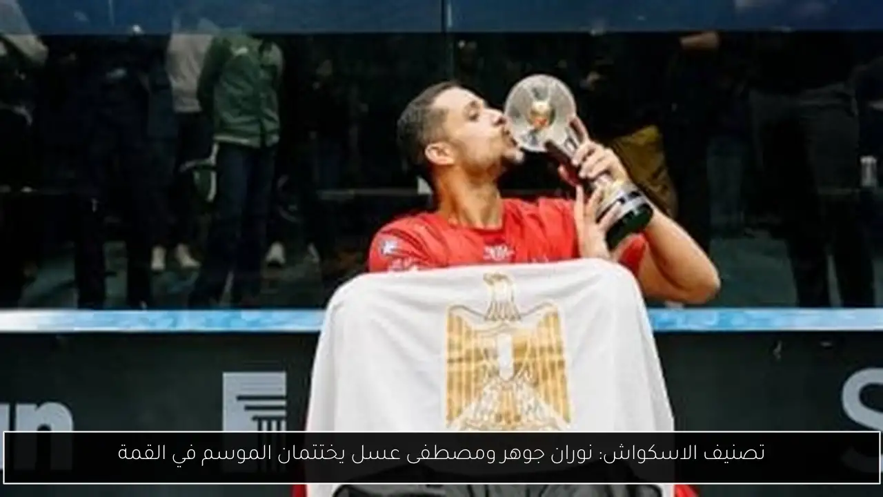 تصنيف الاسكواش: نوران جوهر ومصطفى عسل يختتمان الموسم في القمة