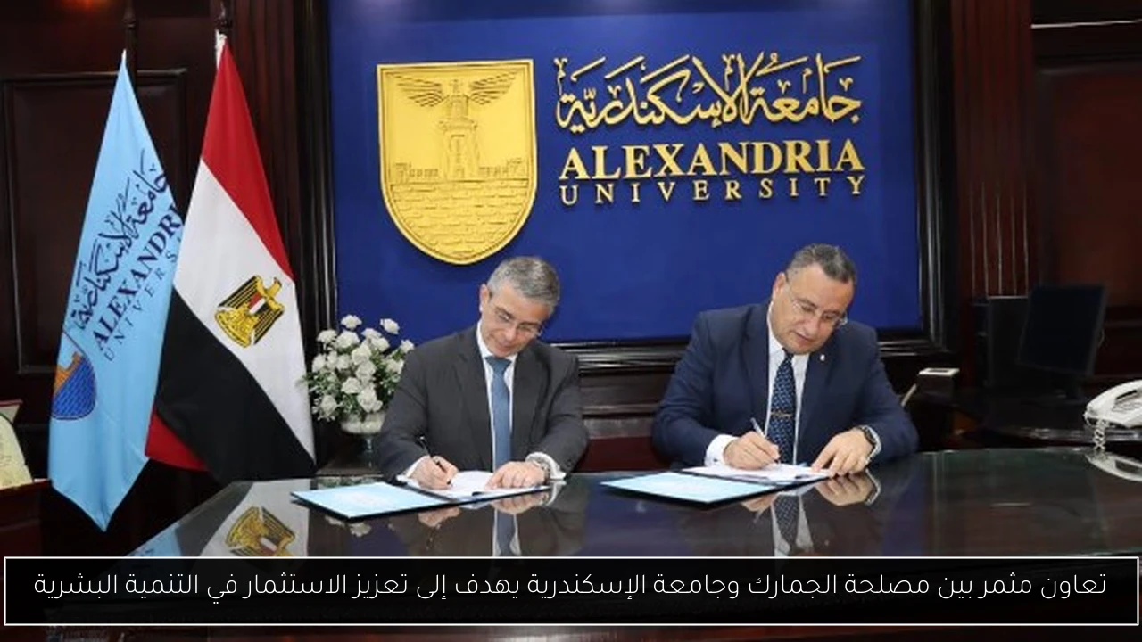تعاون مثمر بين مصلحة الجمارك وجامعة الإسكندرية يهدف إلى تعزيز الاستثمار في التنمية البشرية