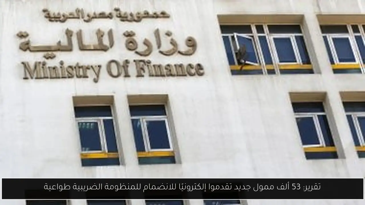 تقرير: 53 ألف ممول جديد تقدموا إلكترونيًا للانضمام للمنظومة الضريبية طواعية