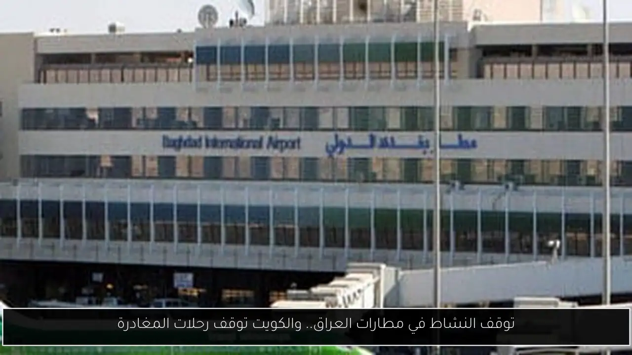 توقف النشاط في مطارات العراق.. والكويت توقف رحلات المغادرة