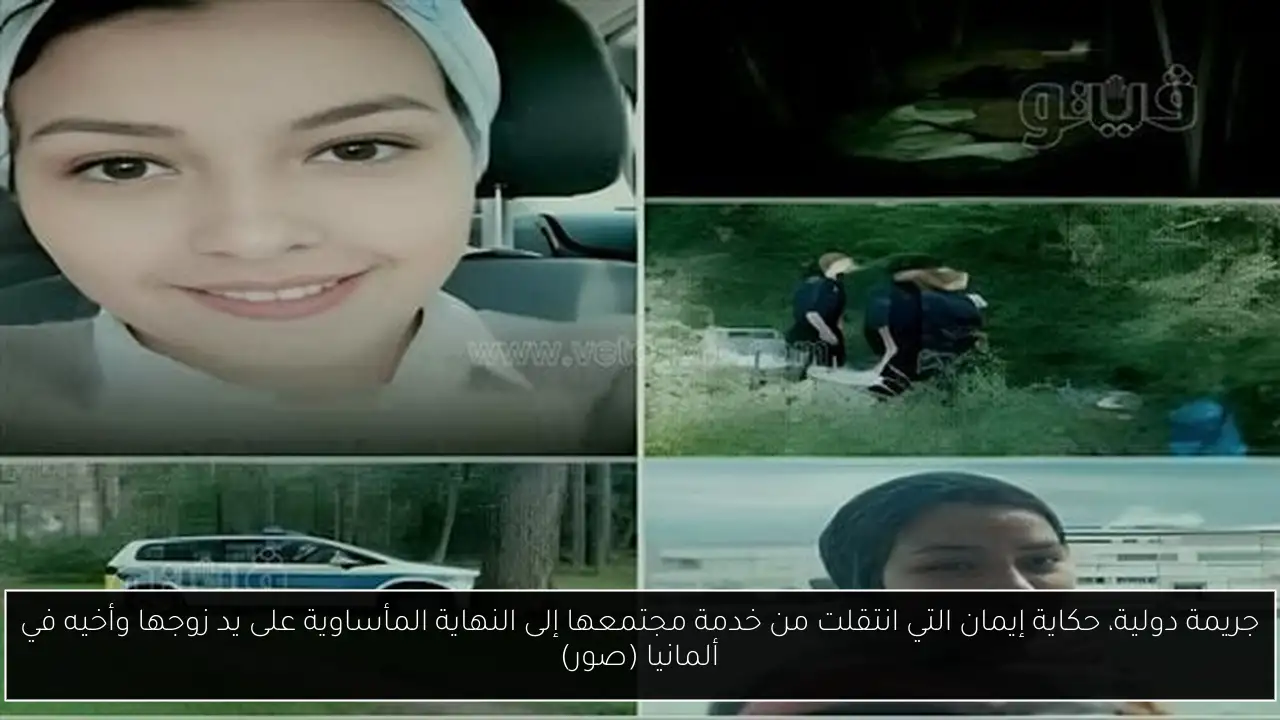 جريمة دولية، حكاية إيمان التي انتقلت من خدمة مجتمعها إلى النهاية المأساوية على يد زوجها وأخيه في ألمانيا (صور)