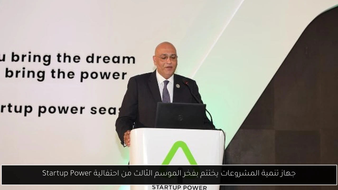 جهاز تنمية المشروعات يختتم بفخر الموسم الثالث من احتفالية Startup Power