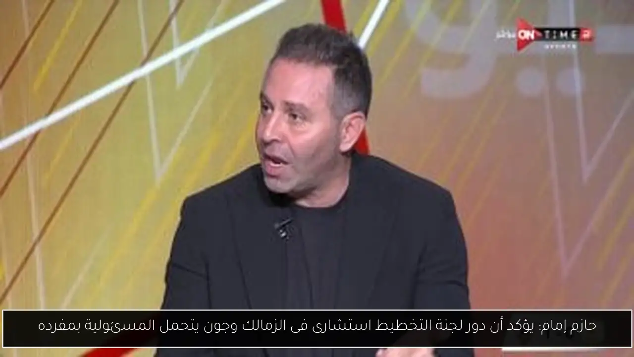 حازم إمام: يؤكد أن دور لجنة التخطيط استشارى فى الزمالك وجون يتحمل المسئولية بمفرده