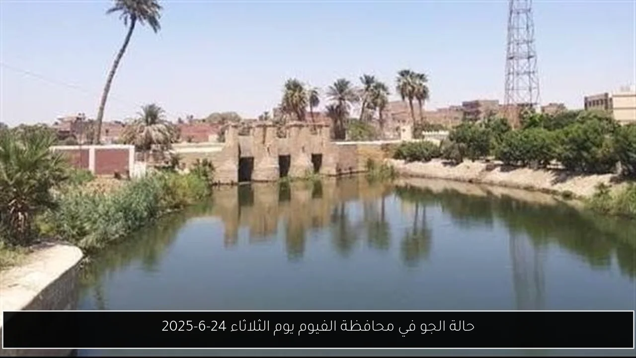 حالة الجو في محافظة الفيوم يوم الثلاثاء 24-6-2025