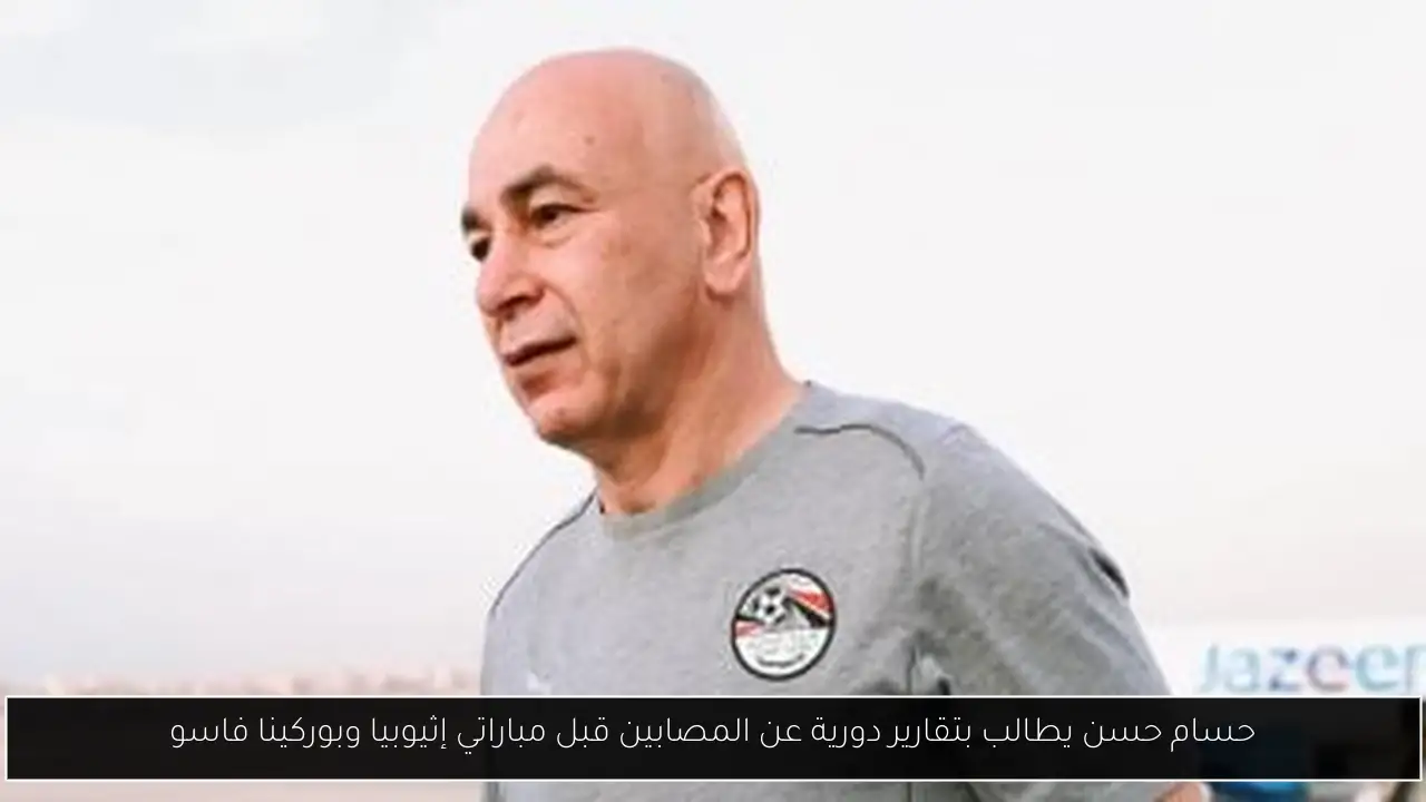 حسام حسن يطالب بتقارير دورية عن المصابين قبل مباراتي إثيوبيا وبوركينا فاسو