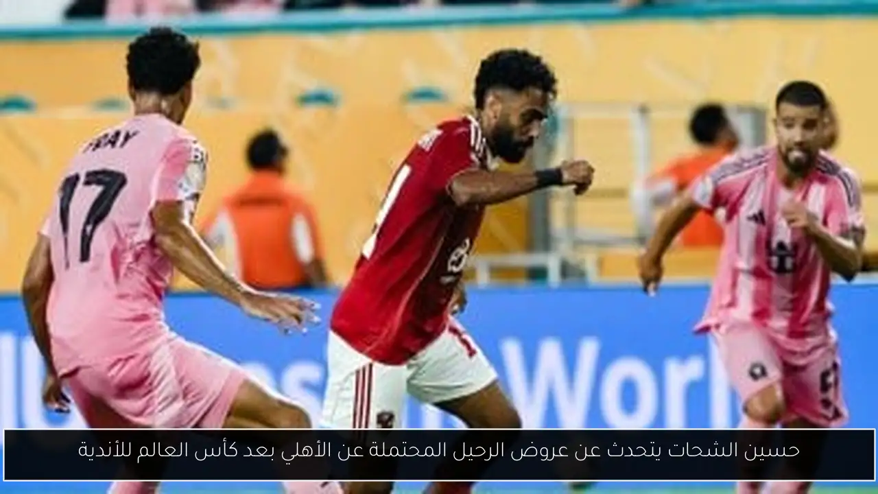 حسين الشحات يتحدث عن عروض الرحيل المحتملة عن الأهلي بعد كأس العالم للأندية