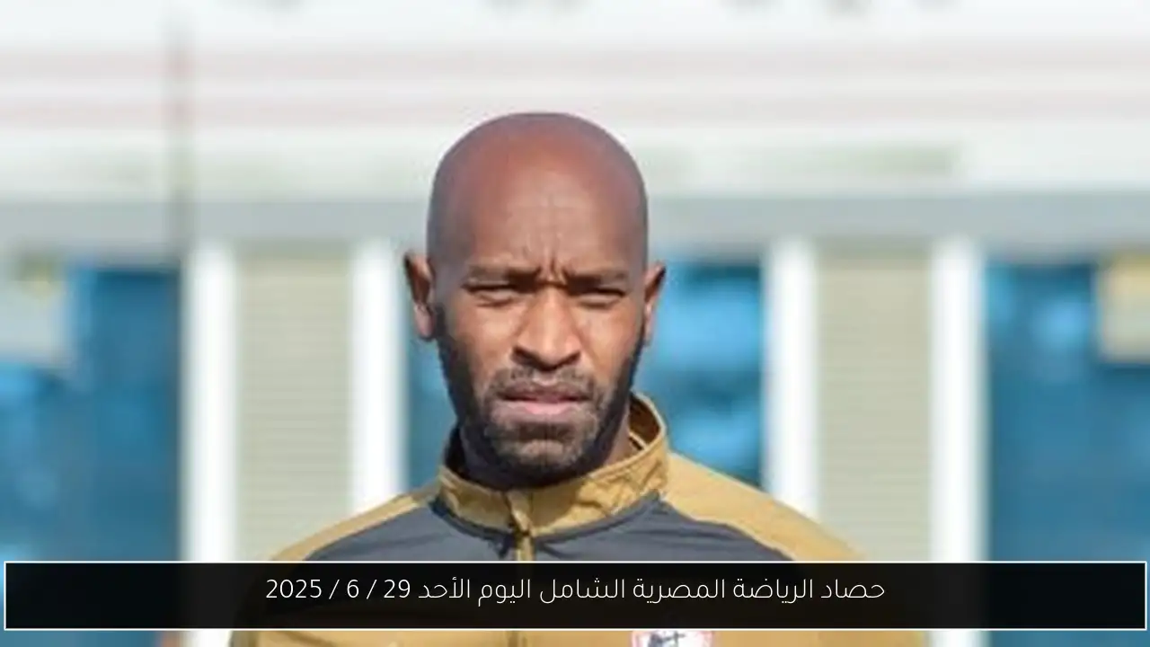 حصاد الرياضة المصرية الشامل اليوم الأحد 29 / 6 / 2025