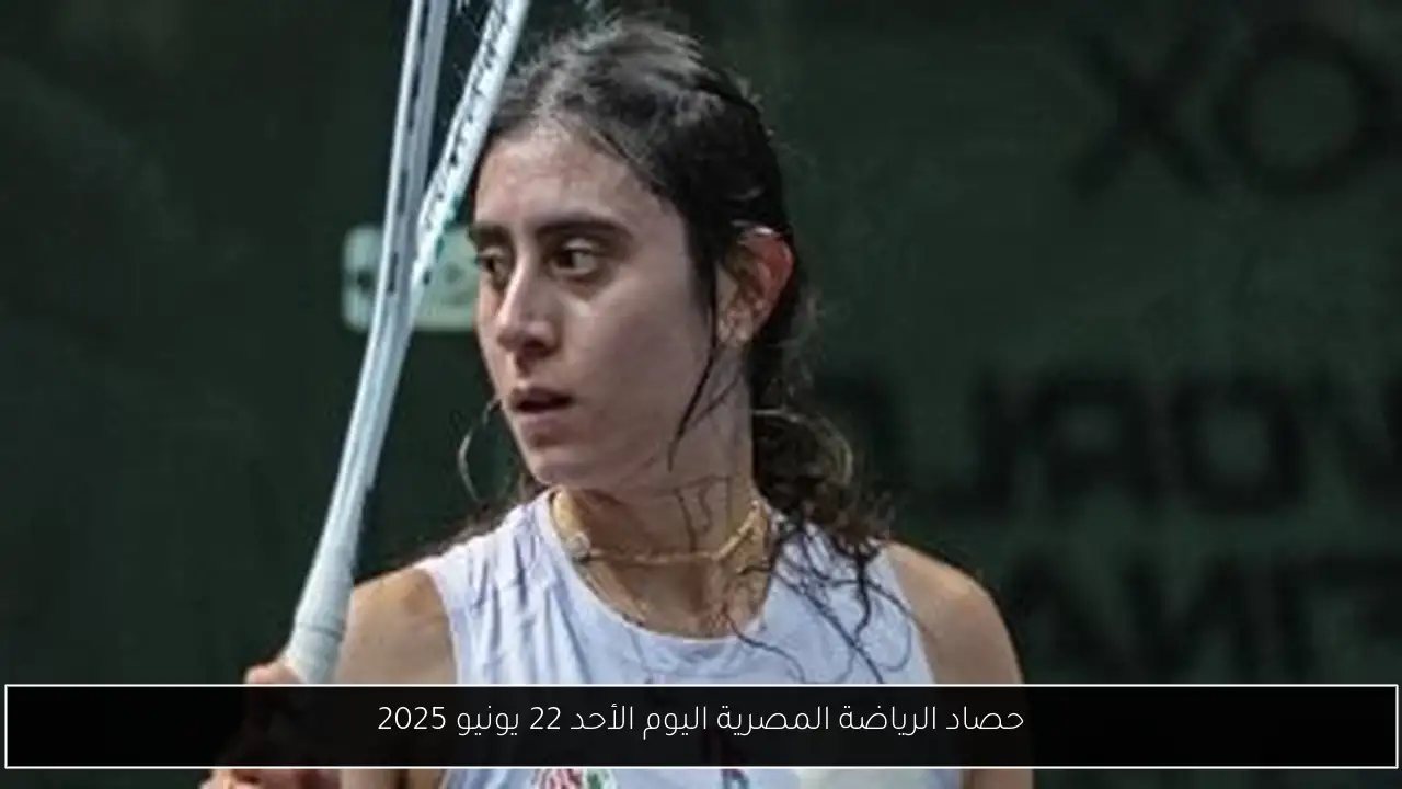 حصاد الرياضة المصرية اليوم الأحد 22 يونيو 2025