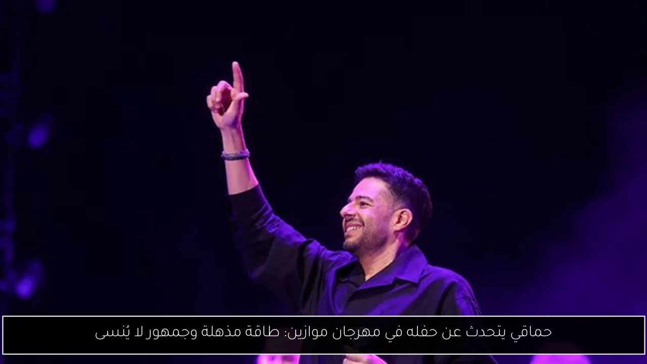 حماقي يتحدث عن حفله في مهرجان موازين: طاقة مذهلة وجمهور لا يُنسى