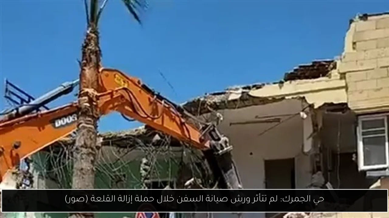حي الجمرك: لم تتأثر ورش صيانة السفن خلال حملة إزالة القلعة (صور)