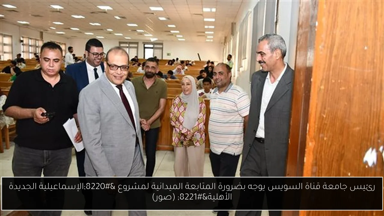 رئيس جامعة قناة السويس يوجه بضرورة المتابعة الميدانية لمشروع “الإسماعيلية الجديدة الأهلية” (صور)