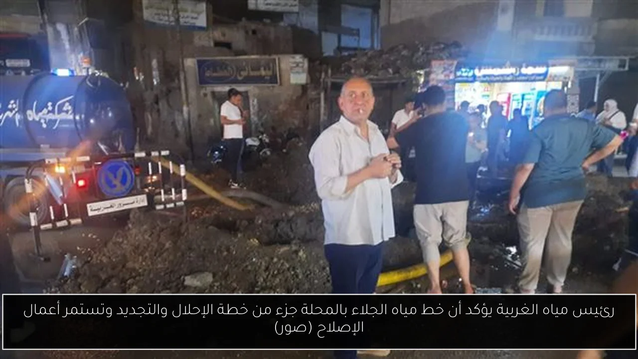 رئيس مياه الغربية يؤكد أن خط مياه الجلاء بالمحلة جزء من خطة الإحلال والتجديد وتستمر أعمال الإصلاح (صور)