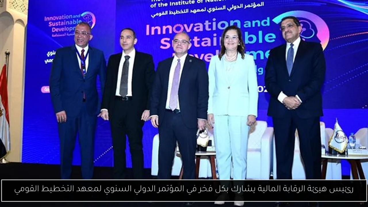 رئيس هيئة الرقابة المالية يشارك بكل فخر في المؤتمر الدولي السنوي لمعهد التخطيط القومي