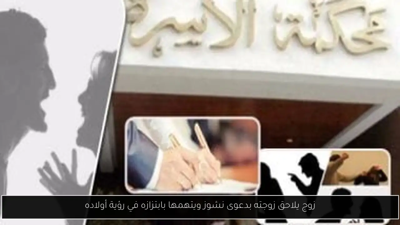 زوج يلاحق زوجته بدعوى نشوز ويتهمها بابتزازه في رؤية أولاده