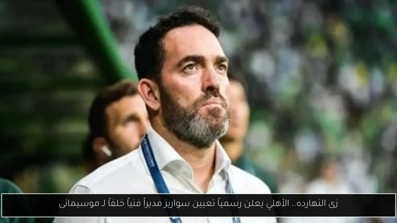 زى النهارده.. الأهلي يعلن رسمياً تعيين سواريز مديراً فنياً خلفاً لـ موسيمانى
