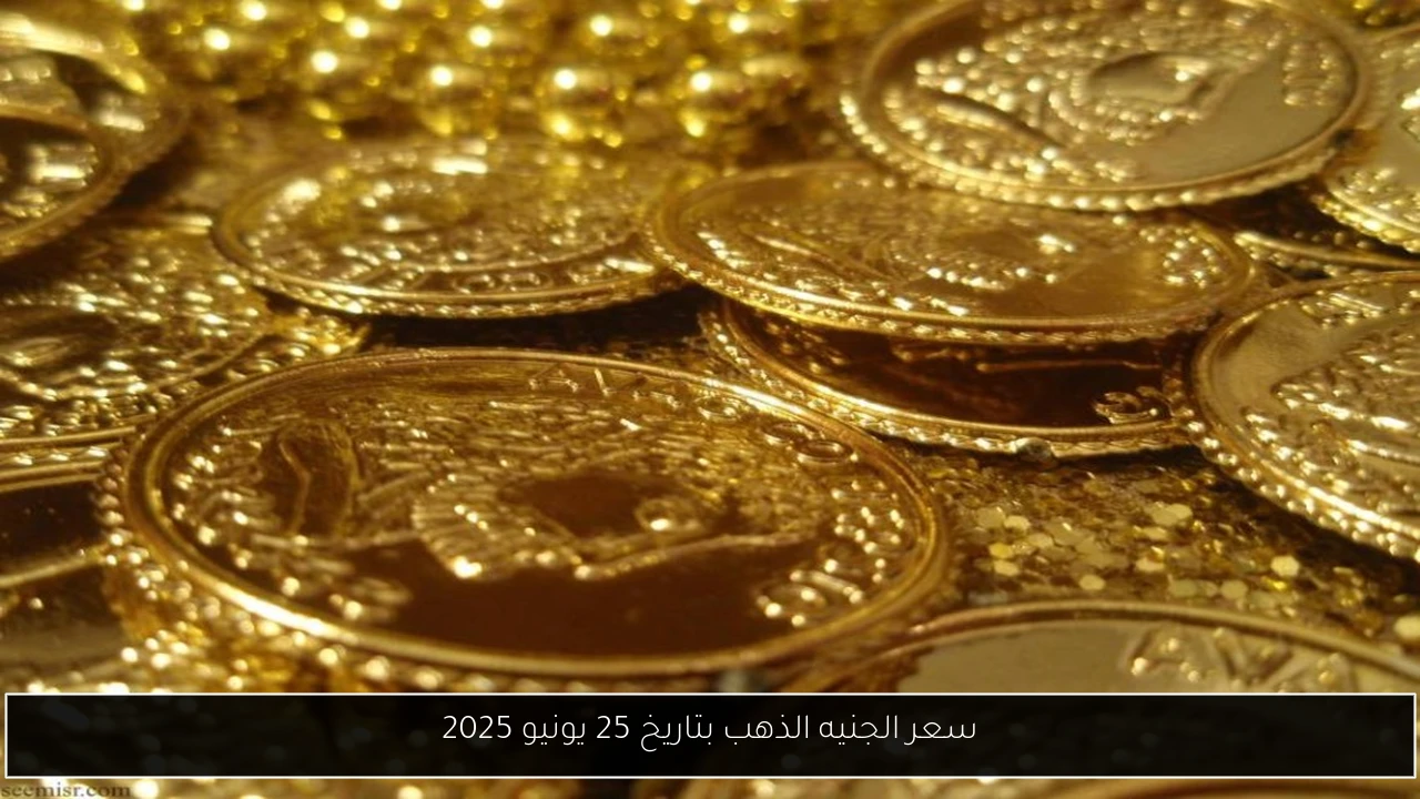 سعر الجنيه الذهب بتاريخ 25 يونيو 2025