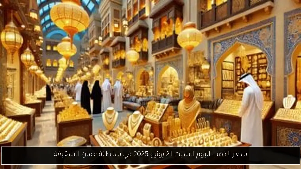 سعر الذهب اليوم السبت 21 يونيو 2025 في سلطنة عمان الشقيقة