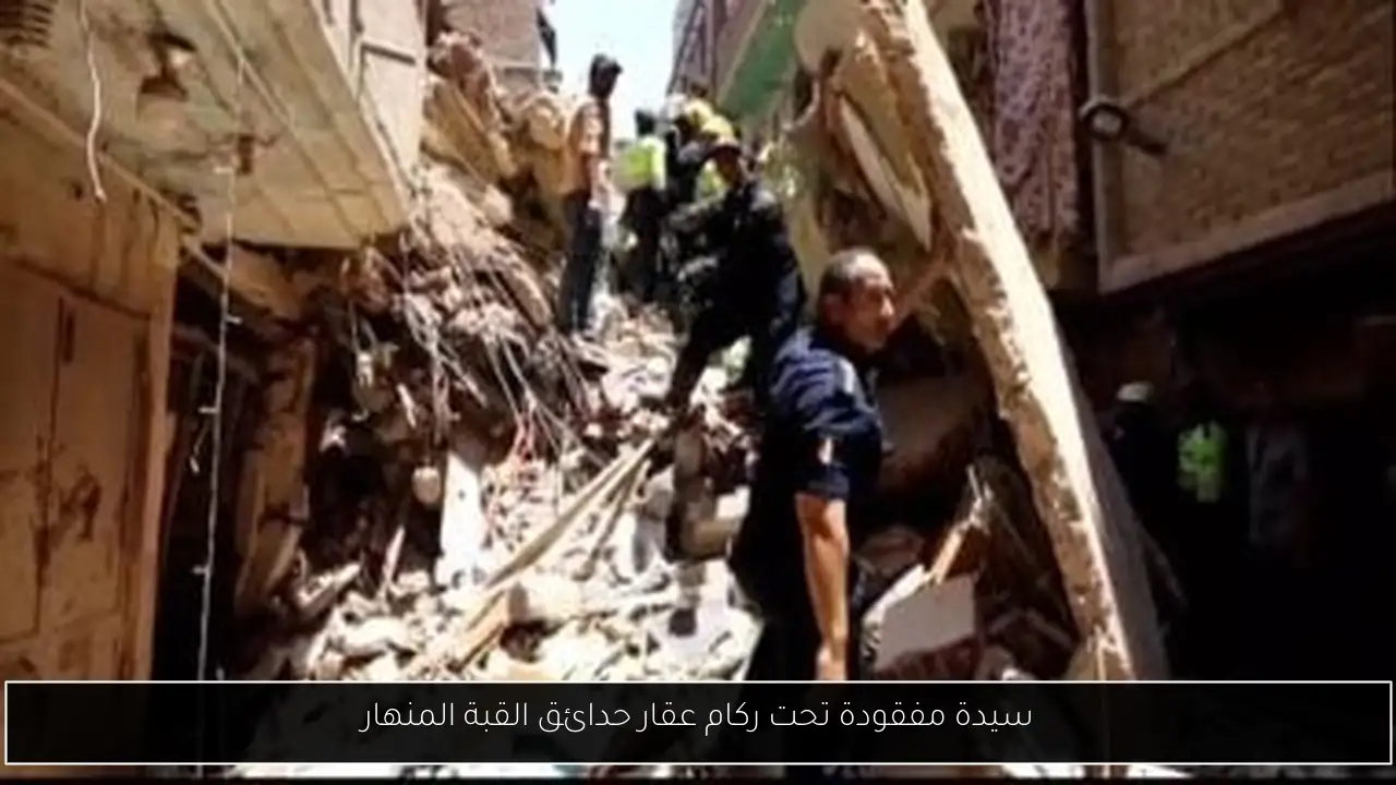 سيدة مفقودة تحت ركام عقار حدائق القبة المنهار