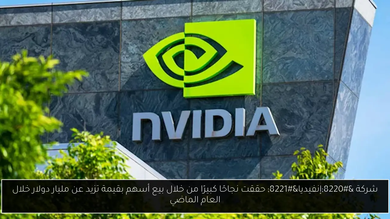 شركة “إنفيديا” حققت نجاحًا كبيرًا من خلال بيع أسهم بقيمة تزيد عن مليار دولار خلال العام الماضي