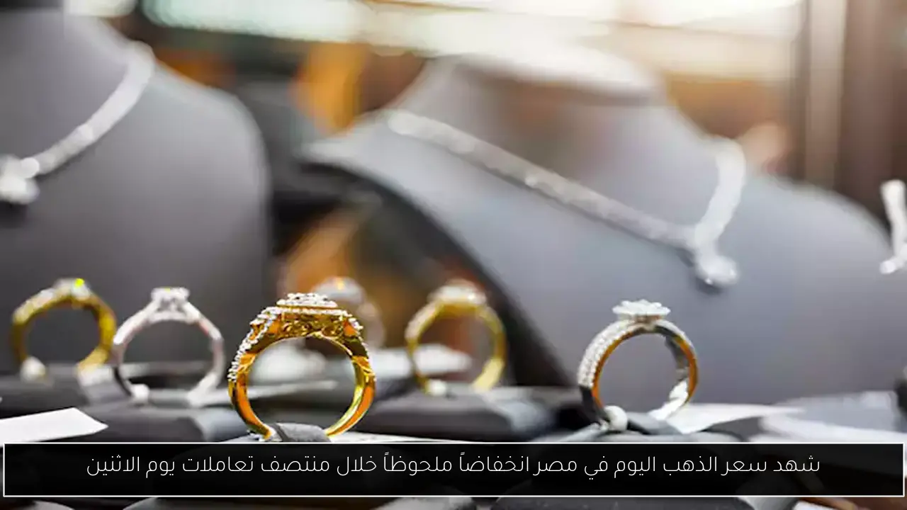 شهد سعر الذهب اليوم في مصر انخفاضاً ملحوظاً خلال منتصف تعاملات يوم الاثنين