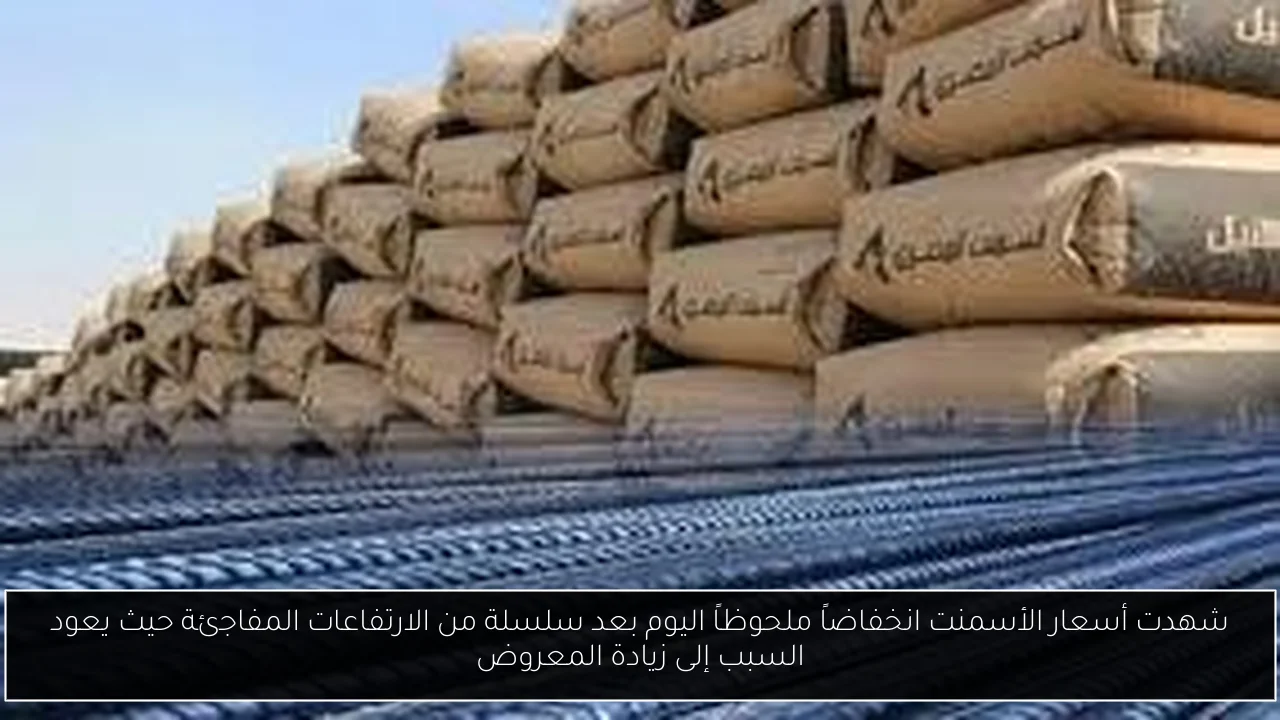شهدت أسعار الأسمنت انخفاضاً ملحوظاً اليوم بعد سلسلة من الارتفاعات المفاجئة حيث يعود السبب إلى زيادة المعروض
