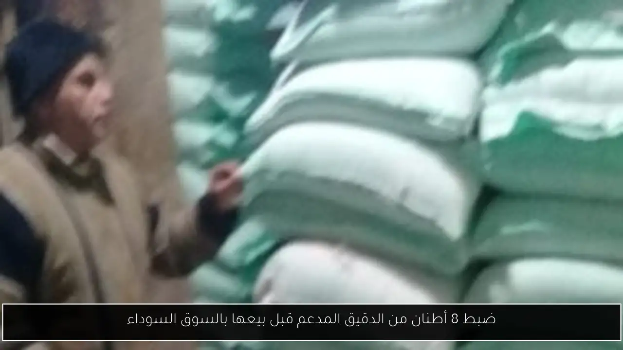 ضبط 8 أطنان من الدقيق المدعم قبل بيعها بالسوق السوداء