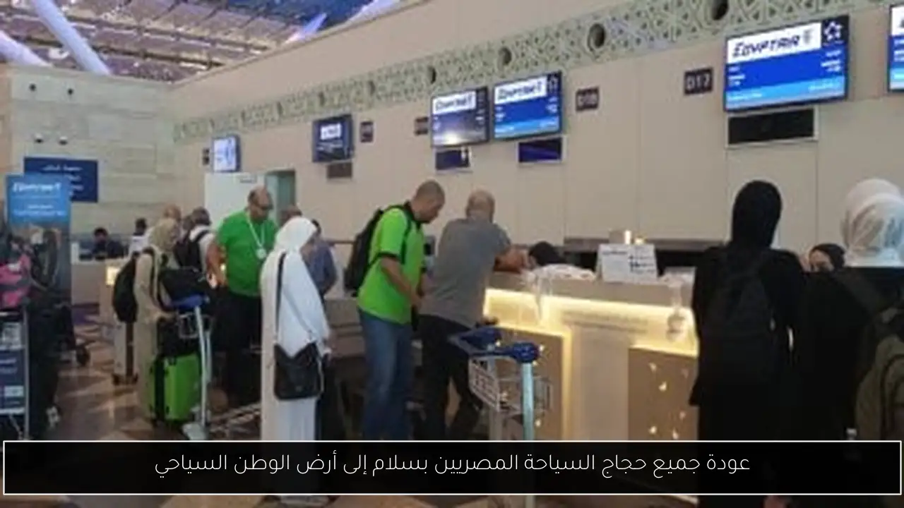 عودة جميع حجاج السياحة المصريين بسلام إلى أرض الوطن السياحي