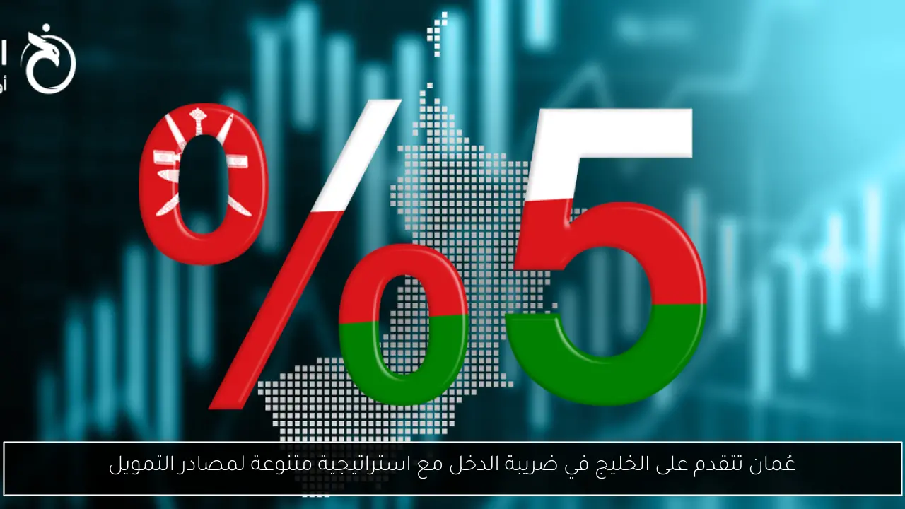 عُمان تتقدم على الخليج في ضريبة الدخل مع استراتيجية متنوعة لمصادر التمويل