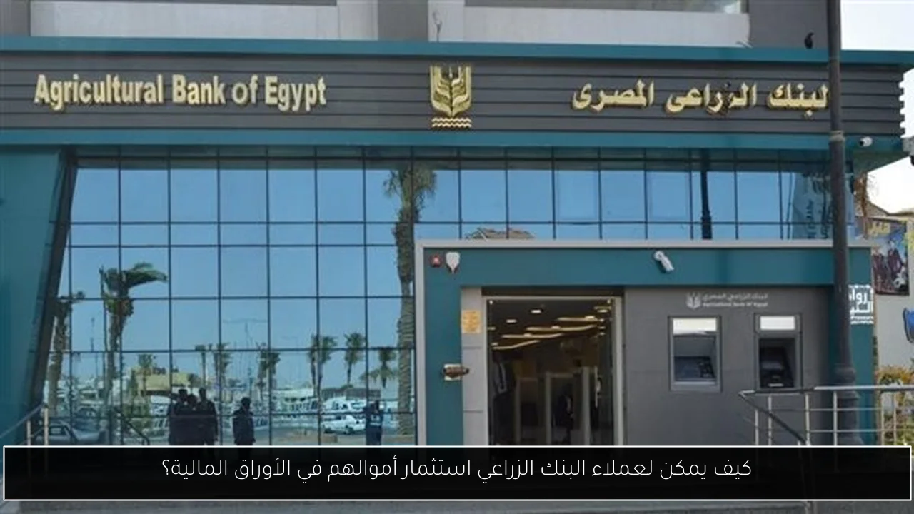 كيف يمكن لعملاء البنك الزراعي استثمار أموالهم في الأوراق المالية؟