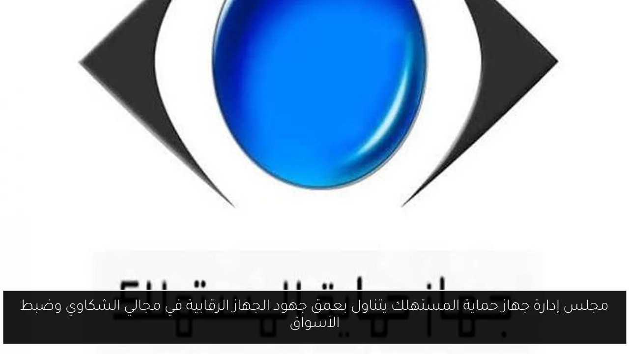 مجلس إدارة جهاز حماية المستهلك يتناول بعمق جهود الجهاز الرقابية في مجالي الشكاوي وضبط الأسواق