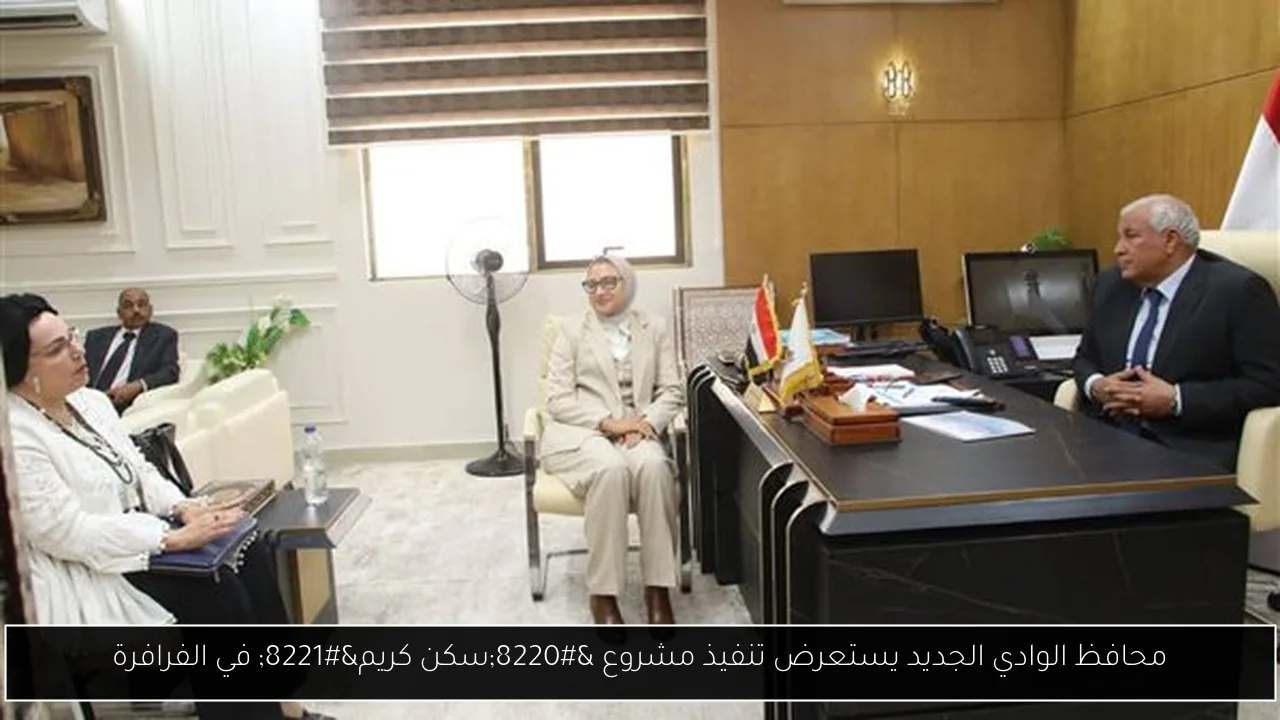 محافظ الوادي الجديد يستعرض تنفيذ مشروع “سكن كريم” في الفرافرة