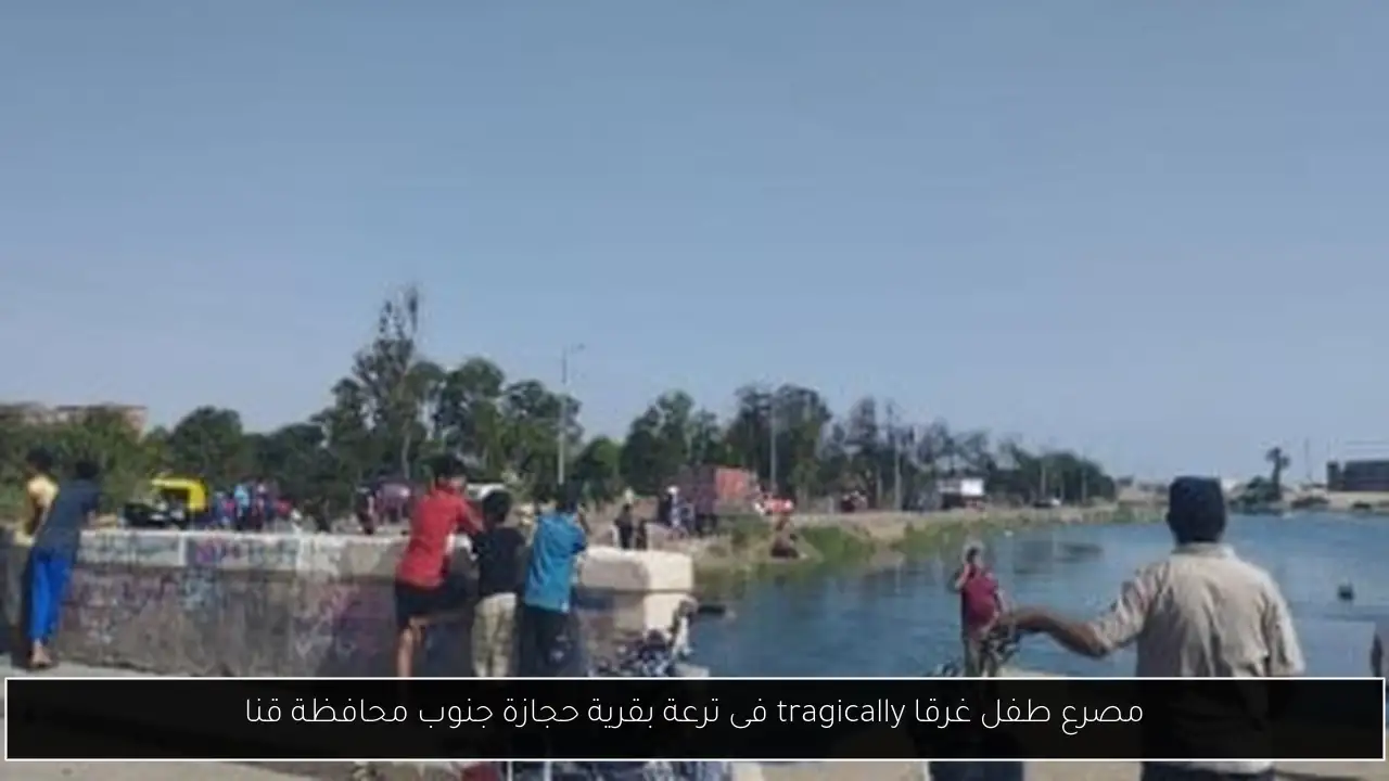 مصرع طفل غرقا tragically فى ترعة بقرية حجازة جنوب محافظة قنا