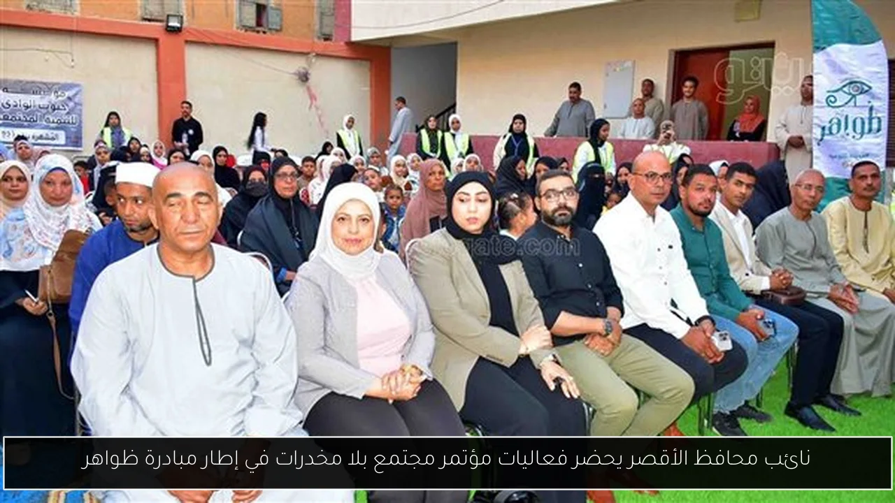 نائب محافظ الأقصر يحضر فعاليات مؤتمر مجتمع بلا مخدرات في إطار مبادرة ظواهر