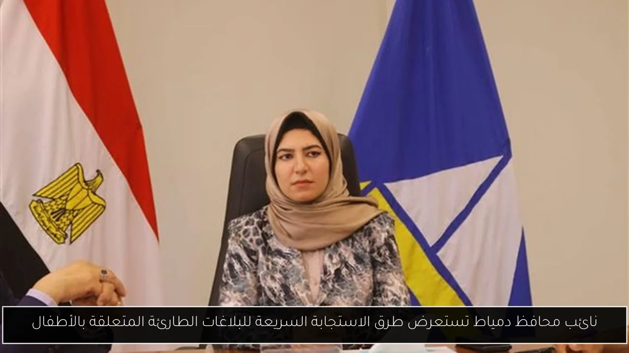 نائب محافظ دمياط تستعرض طرق الاستجابة السريعة للبلاغات الطارئة المتعلقة بالأطفال