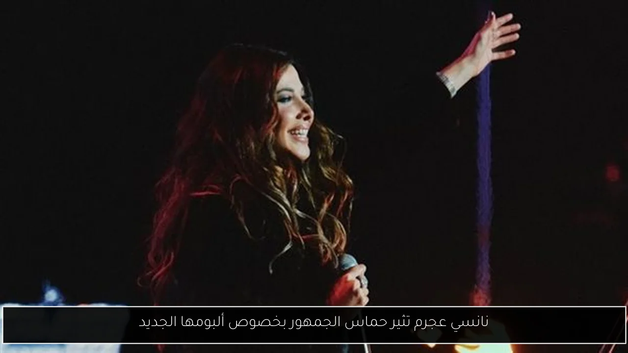 نانسي عجرم تثير حماس الجمهور بخصوص ألبومها الجديد