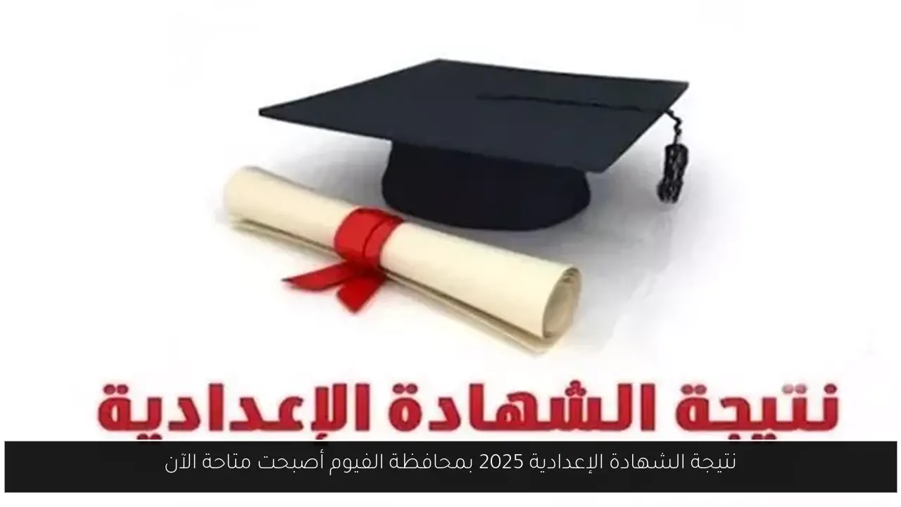نتيجة الشهادة الإعدادية 2025 بمحافظة الفيوم أصبحت متاحة الآن