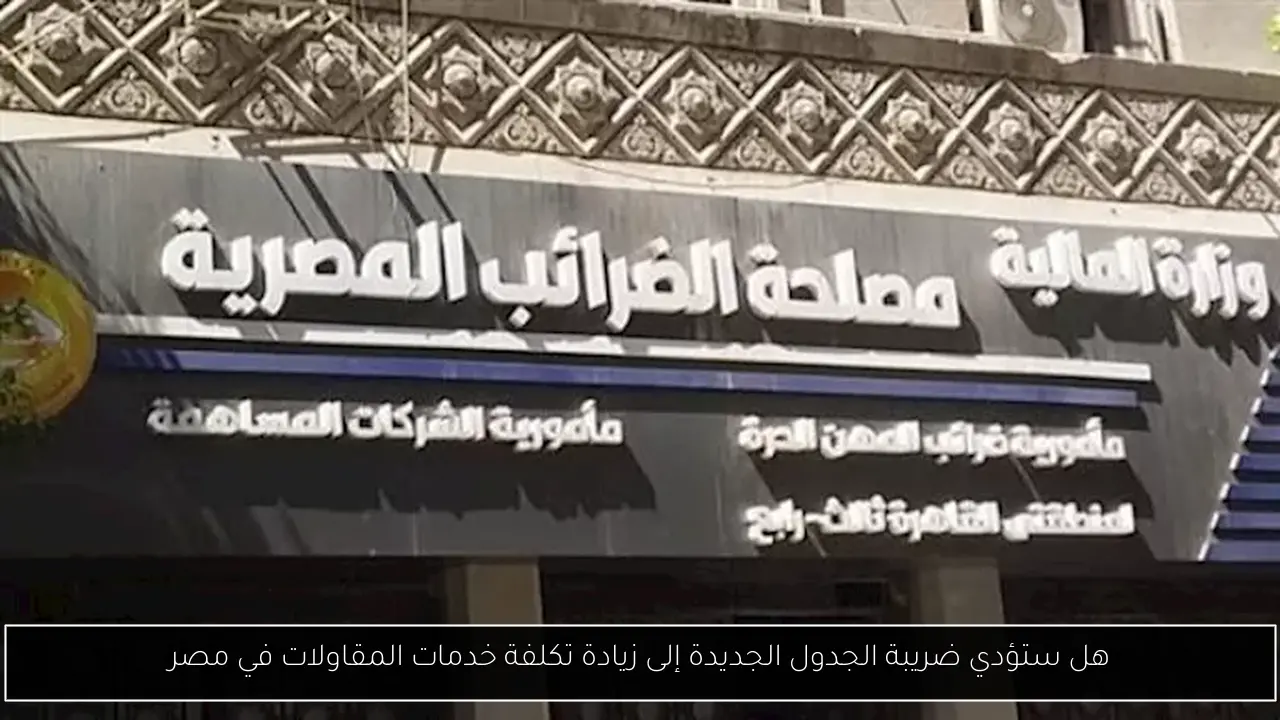 هل ستؤدي ضريبة الجدول الجديدة إلى زيادة تكلفة خدمات المقاولات في مصر