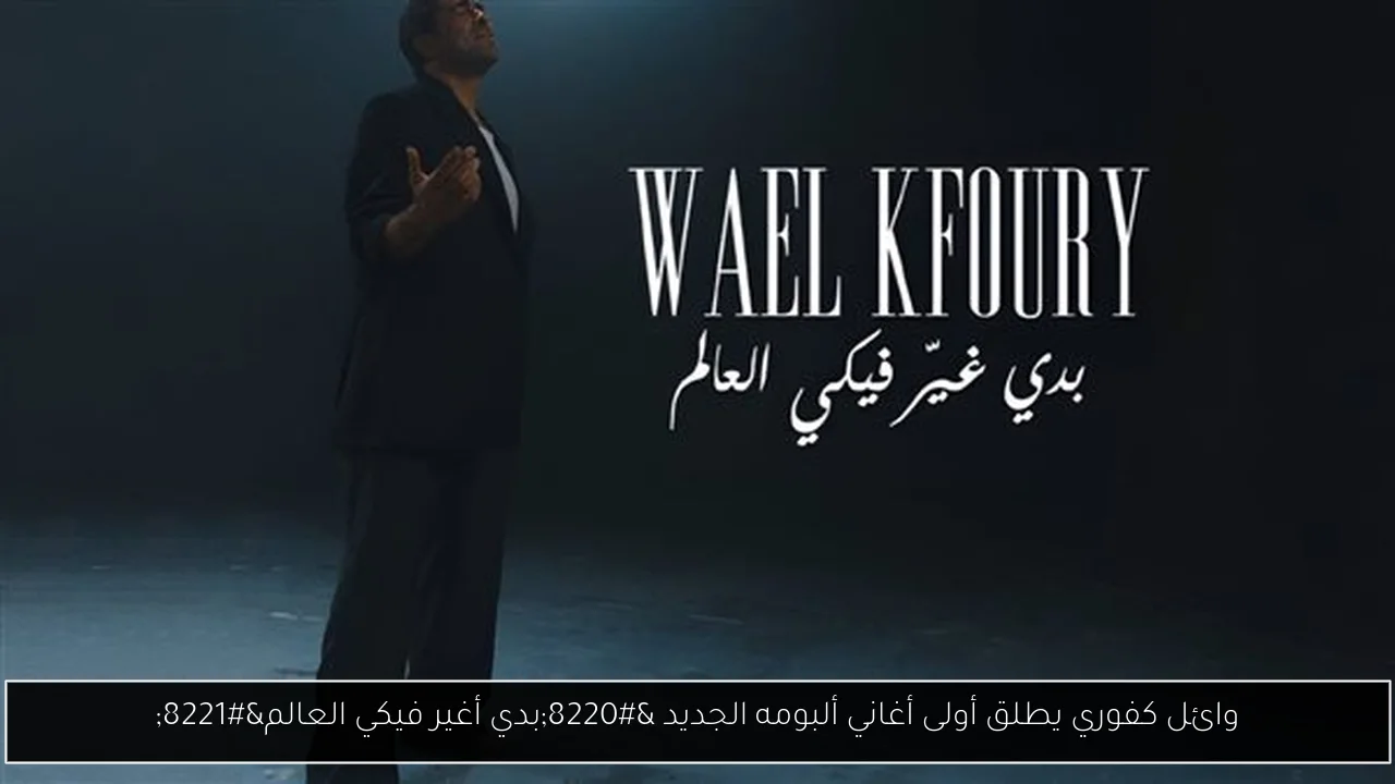 وائل كفوري يطلق أولى أغاني ألبومه الجديد “بدي أغير فيكي العالم”
