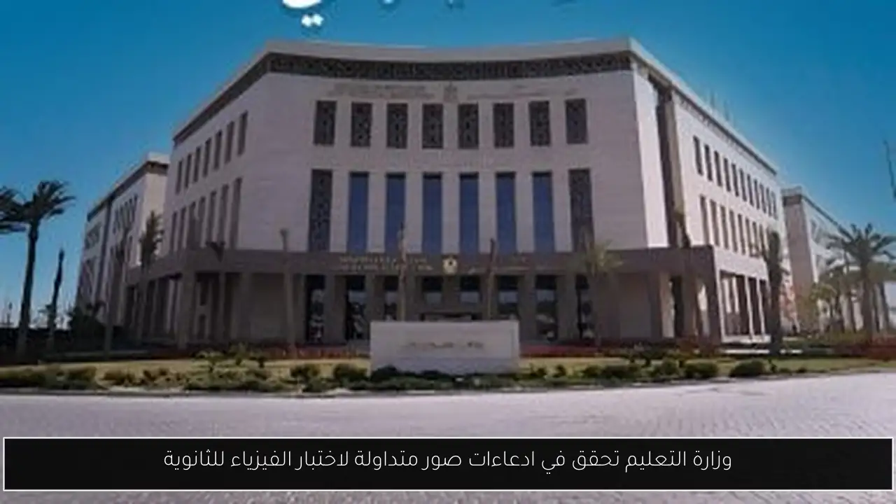 وزارة التعليم تحقق في ادعاءات صور متداولة لاختبار الفيزياء للثانوية