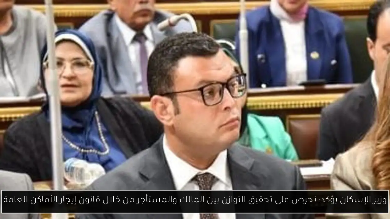 وزير الإسكان يؤكد: نحرص على تحقيق التوازن بين المالك والمستأجر من خلال قانون إيجار الأماكن العامة