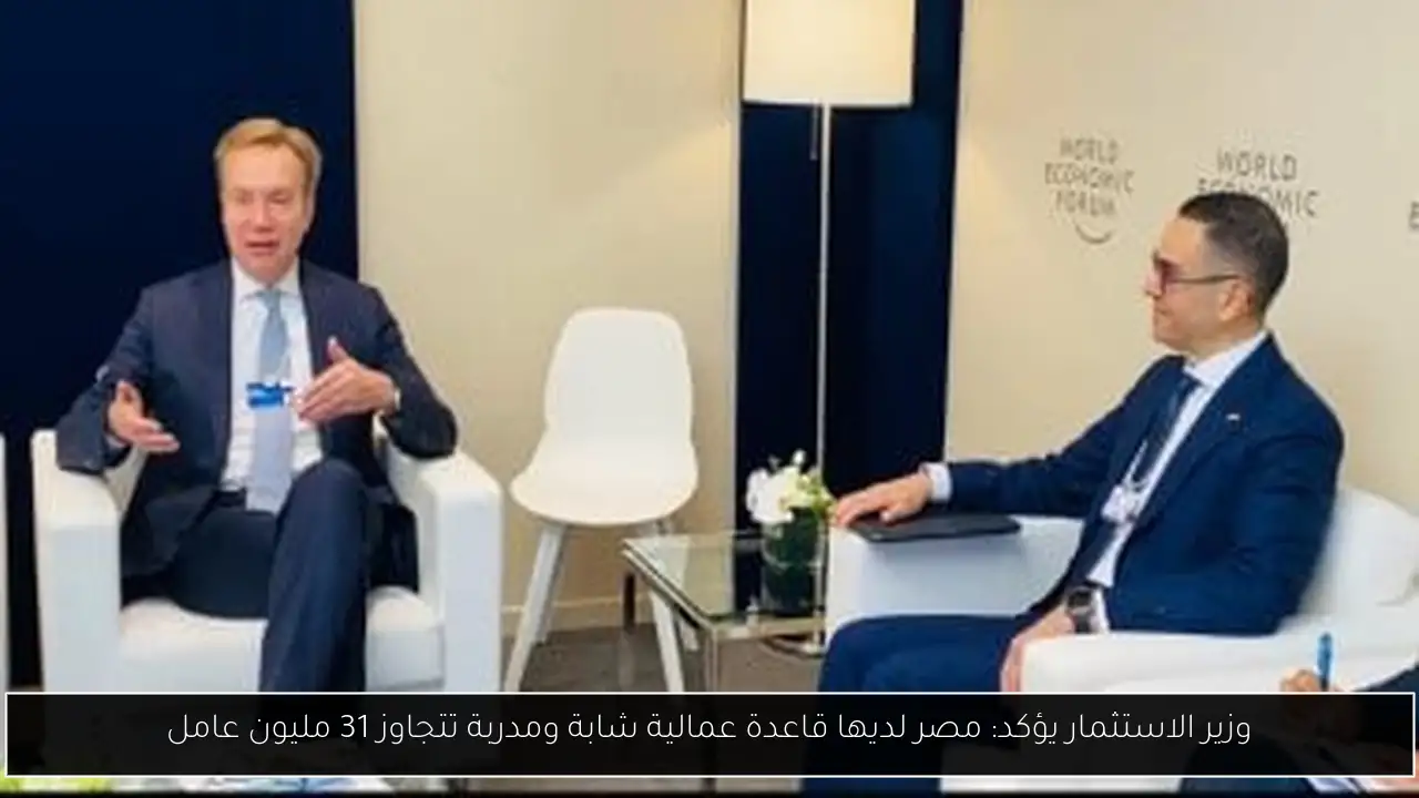 وزير الاستثمار يؤكد: مصر لديها قاعدة عمالية شابة ومدربة تتجاوز 31 مليون عامل