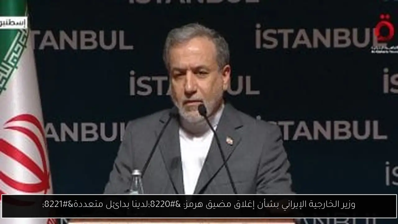 وزير الخارجية الإيراني بشأن إغلاق مضيق هرمز: “لدينا بدائل متعددة”